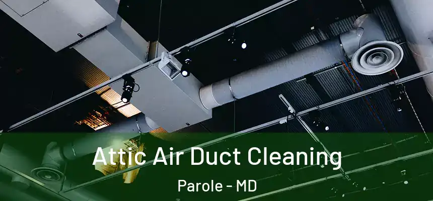  Attic Air Duct Cleaning Parole - MD